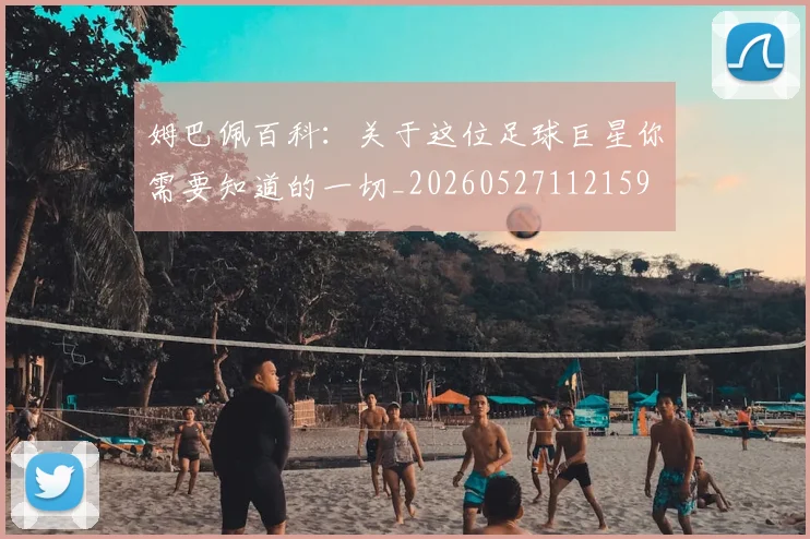姆巴佩百科：关于这位足球巨星你需要知道的一切_20260527112159